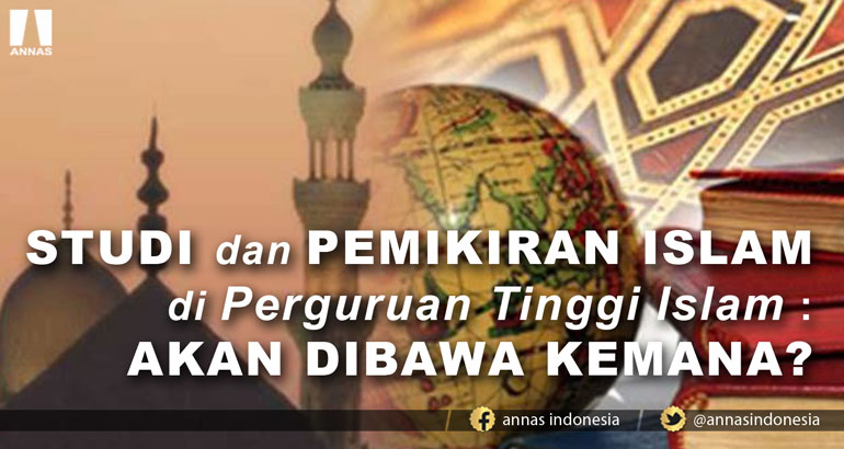 STUDI dan PEMIKIRAN ISLAM di Perguruan Tinggi Islam : AKAN DIBAWA KEMANA ?