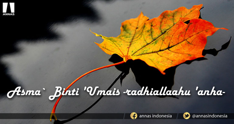 ASMA` BINTI 'UMAIS -RADHIALLAAHU 'ANHA-