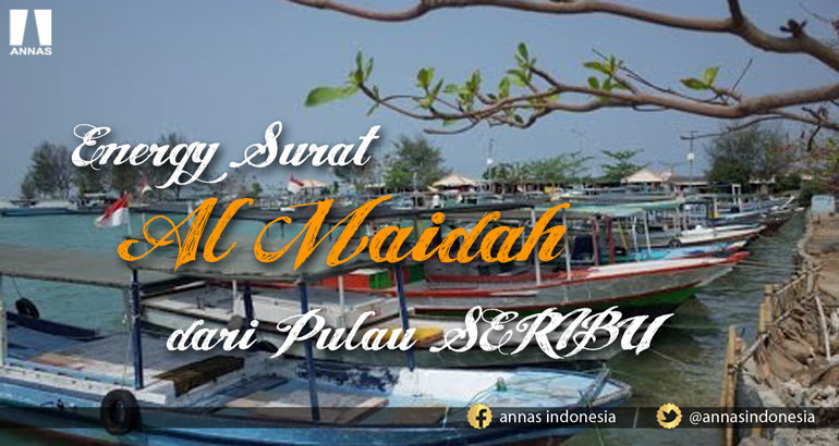 ENERGY Surat Al-MAIDAH dari Pulau SERIBU, bukan dari Pulau HAWAI atau MONACO