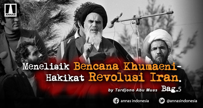 Menelisik Bencana Khumaeni-Hakikat Revolusi Iran. Bag.5