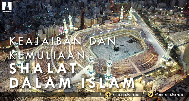 KEAJAIBAN DAN KEMULIAAN SHALAT DALAM ISLAM