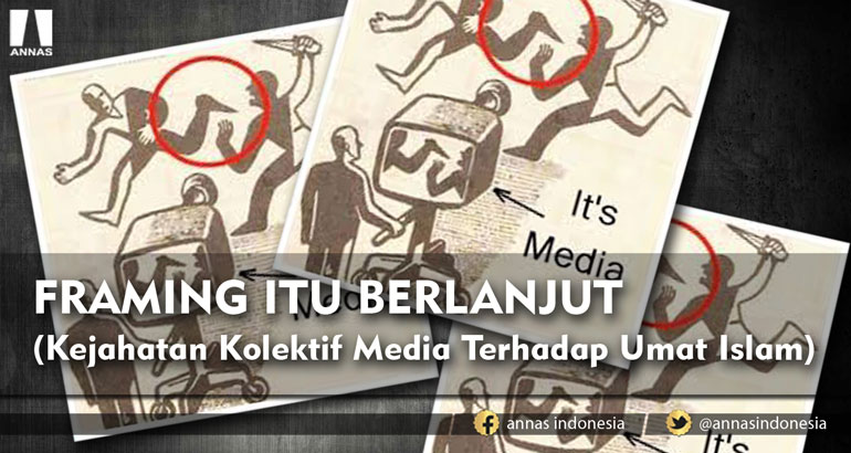 FRAMING ITU BERLANJUT (Kejahatan Kolektif Media Terhadap Umat Islam)