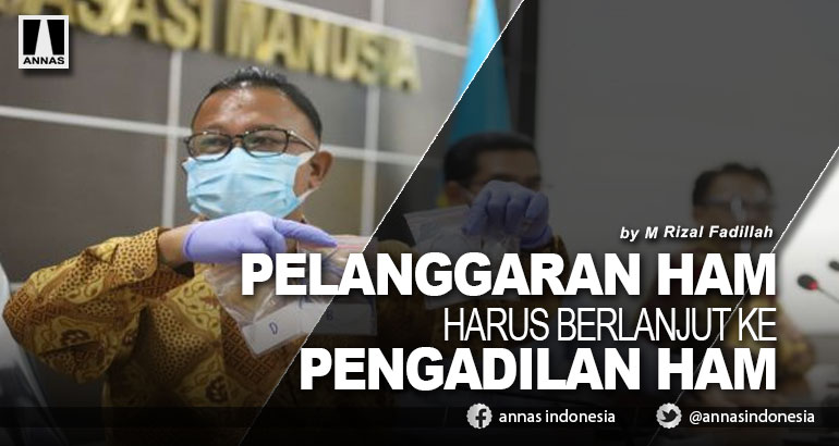 PELANGGARAN HAM HARUS BERLANJUT KE PENGADILAN HAM