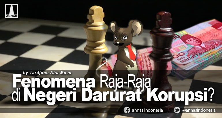 FENOMENA RAJA-RAJA DI NEGERI DARURAT KORUPSI ?