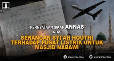 PERNYATAAN SIKAP ANNAS ATAS SERANGAN SYI'AH HOUTHI TERHADAP PUSAT LISTRIK UNTUK MASJID NABAWI