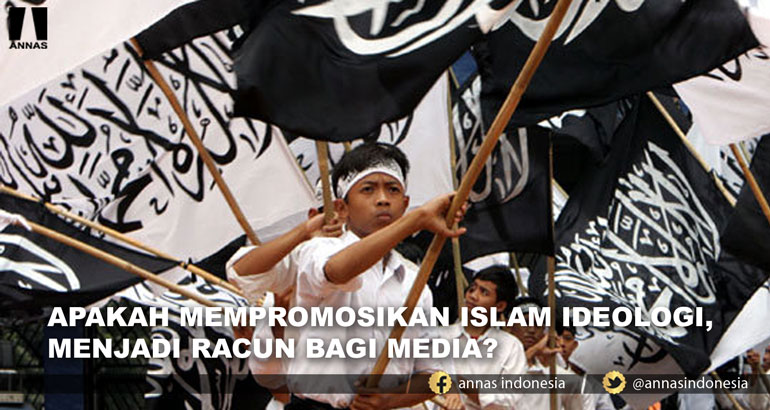 APAKAH MEMPROMOSIKAN ISLAM IDEOLOGI, MENJADI RACUN BAGI MEDIA?