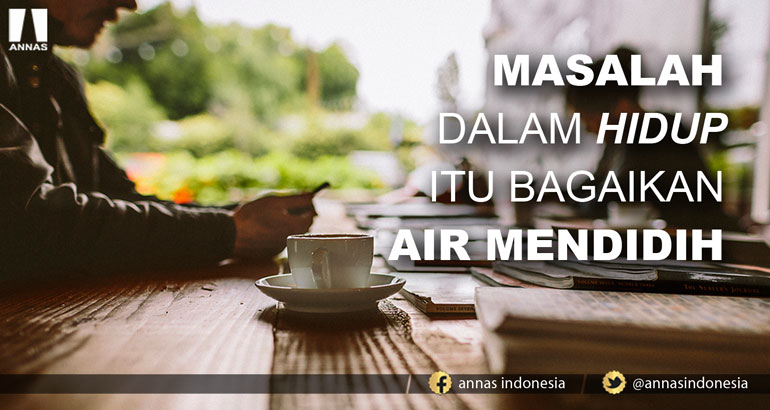 MASALAH DALAM HIDUP ITU BAGAIKAN AIR MENDIDIH