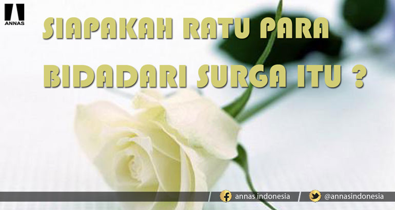 SIAPAKAH RATU PARA BIDADARI SURGA ITU ?