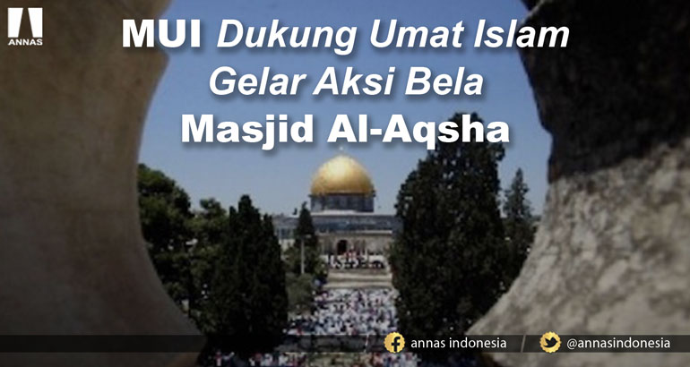 MUI DUKUNG UMAT ISLAM GELAR AKSI BELA MASJID AL-AQSHA