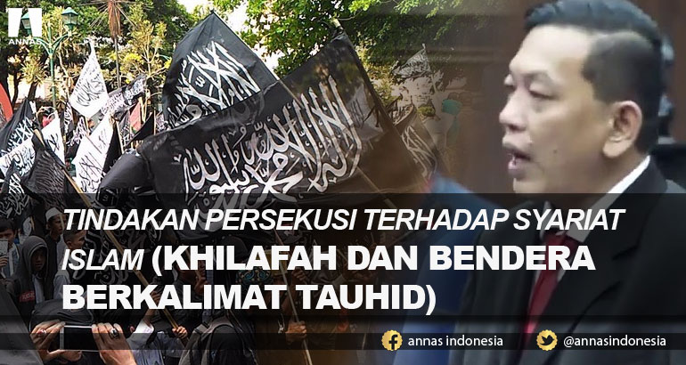 TINDAKAN PERSEKUSI TERHADAP SYARIAT ISLAM (KHILAFAH DAN BENDERA BERKALIMAT TAUHID)