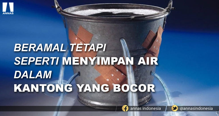 BERAMAL TETAPI SEPERTI MENYIMPAN AIR DALAM KANTONG YANG BOCOR