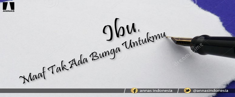 IBU, MAAF TAK ADA BUNGA UNTUKMU