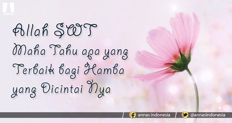 ALLOH SWT MAHA TAHU APA YANG TERBAIK BAGI HAMBA YANG DICINTAI NYA