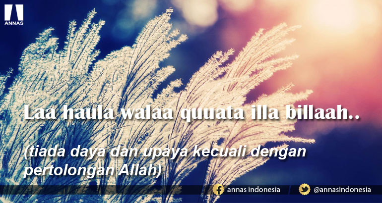 DAHSYATNYA UCAPAN LAA HAULA WALAA QUUATA ILLA BILLAAH..