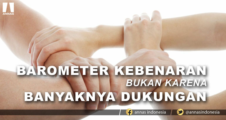 BAROMETER KEBENARAN BUKAN KARENA BANYAKNYA DUKUNGAN
