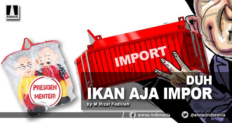 DUH IKAN AJA IMPOR