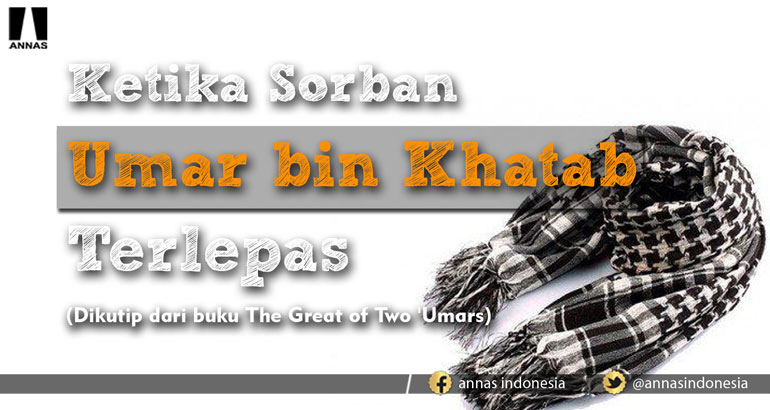 KETIKA SORBAN UMAR BIN KHATAB TERLEPAS
