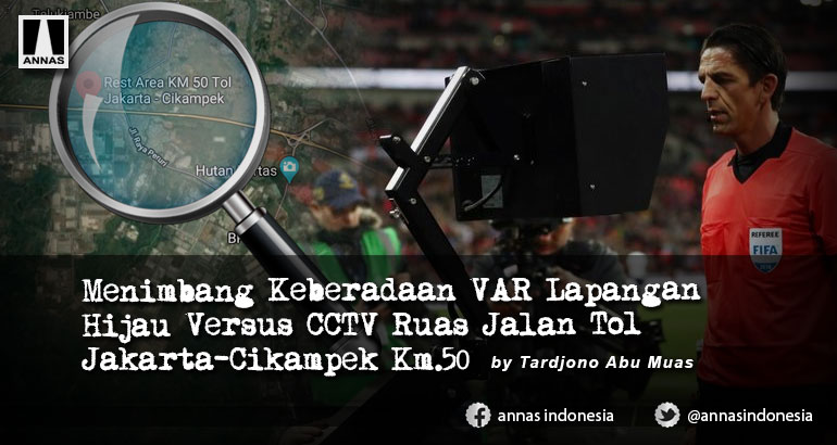 Menimbang Keberadaan VAR Lapangan Hijau Versus CCTV Ruas Jalan Tol Jakarta-Cikampek Km.50 