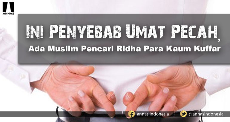 Ini Penyebab Umat Pecah, Ada Muslim Pencari Ridha Para Kaum Kuffar