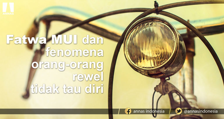 FATWA MUI DAN FENOMENA ORANG-ORANG REWEL TIDAK TAU DIRI