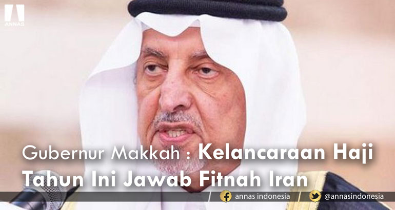 GUBERNUR MAKKAH : KELANCARAAN HAJI TAHUN INI JAWAB FITNAH IRAN