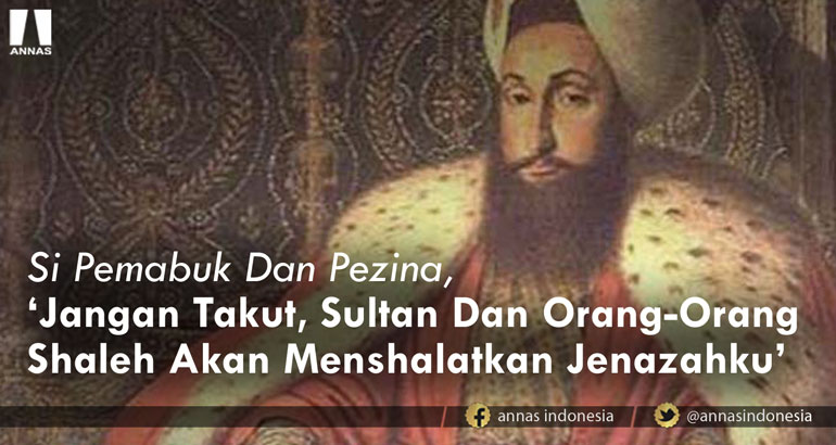 Si Pemabuk Dan Pezina, 'Jangan Takut, Sultan Dan Orang-Orang Shaleh Akan Menshalatkan Jenazahku'