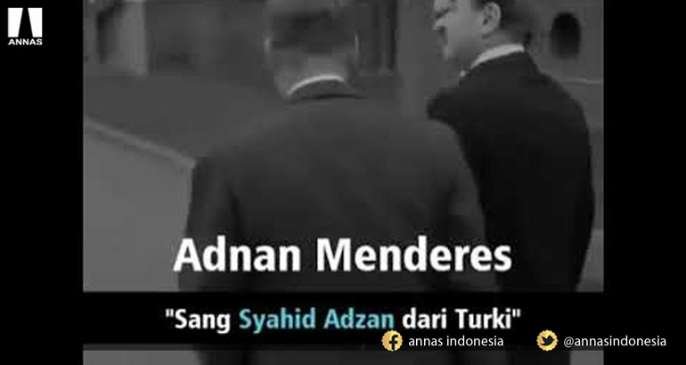 ADNAN MENDERES, SANG SYAHID ADZAN DARI NEGERI TURKI