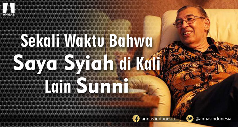 Quraish Syihab: SEKALI WAKTU BAHWA SAYA SYIAH DI KALI LAIN SUNNI