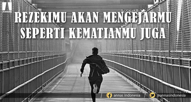 REZEKIMU AKAN MENGEJARMU SEPERTI KEMATIANMU JUGA AKAN MENGEJARMU