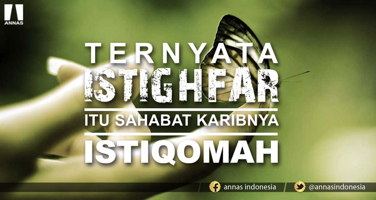 TERNYATA ISTIGHFAR ITU SAHABAT KARIBNYA ISTIQOMAH.. !!!