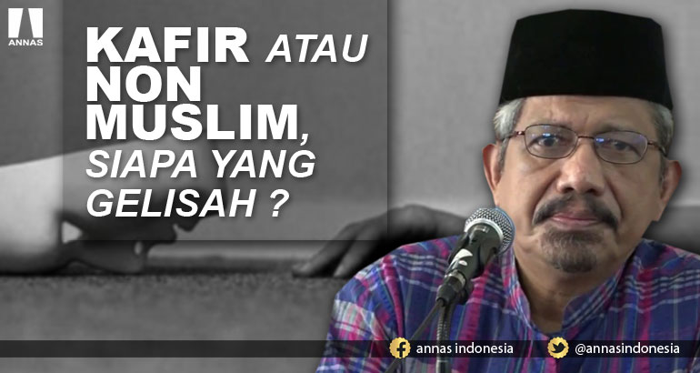 KAFIR ATAU NON MUSLIM, SIAPA YANG GELISAH ? 