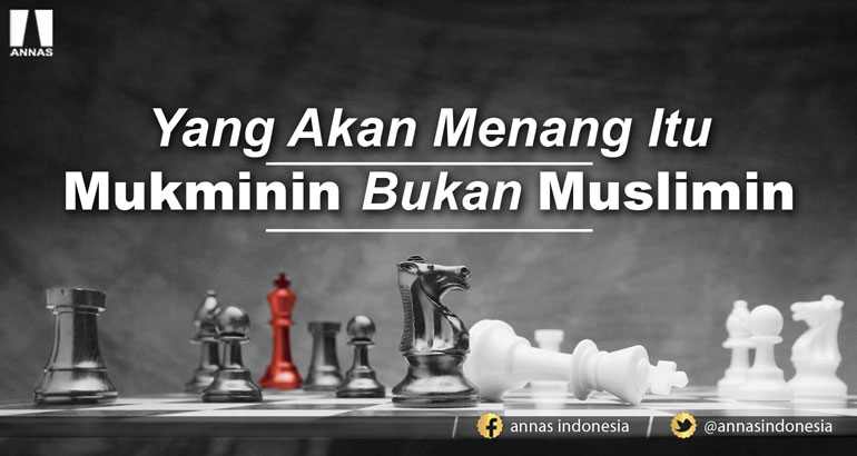 YANG AKAN MENANG ITU MUKMININ BUKAN MUSLIMIN