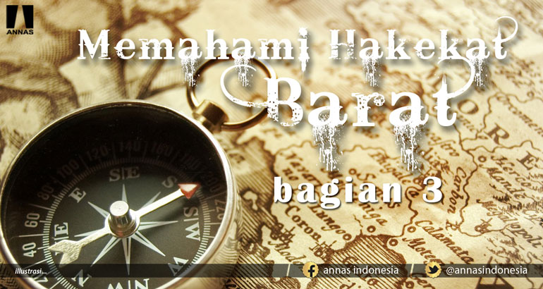MEMAHAMI HAKEKAT BARAT (bagian 3)