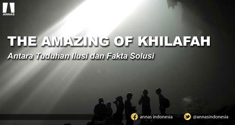 THE AMAZING OF KHILAFAH - Antara Tuduhan Ilusi dan Fakta Solusi