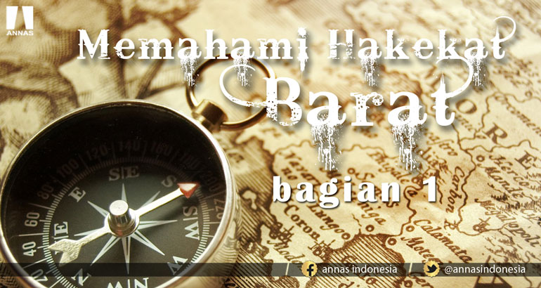 MEMAHAMI HAKEKAT BARAT (bagian 1)