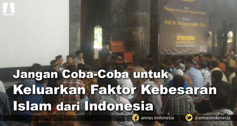Din Syamsuddin : JANGAN COBA-COBA UNTUK KELUARKAN FAKTOR KEBESARAN ISLAM DARI INDONESIA