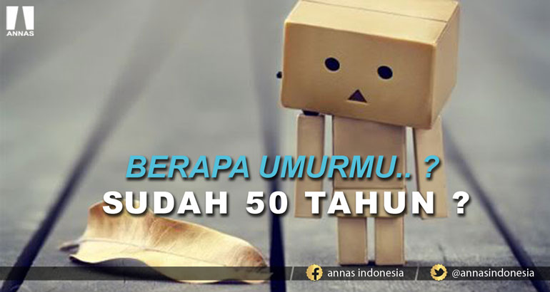 BERAPA UMURMU.. ? SUDAH 50 TAHUN ?