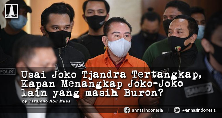Usai Joko Tjandra Tertangkap, Kapan Menangkap Joko-Joko lain yang masih Buron?